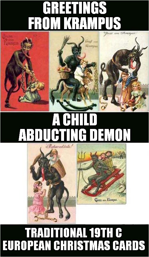 Krampus Is Coming To Get You ! | GREETINGS FROM KRAMPUS; A CHILD ABDUCTING DEMON; TRADITIONAL 19TH C EUROPEAN CHRISTMAS CARDS | image tagged in christmas,nightmares,demons,dark humor | made w/ Imgflip meme maker