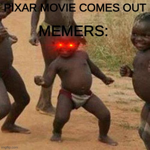 Third World Success Kid Meme | MEMERS:; PIXAR MOVIE COMES OUT | image tagged in memes,third world success kid | made w/ Imgflip meme maker