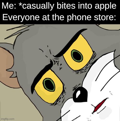 *chomp | Me: *casually bites into apple; Everyone at the phone store: | image tagged in memes,unsettled tom,phone,store | made w/ Imgflip meme maker