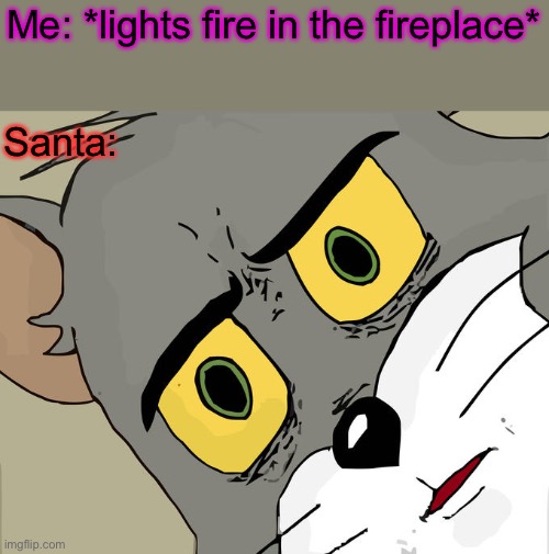 Unsettled Tom | Me: *lights fire in the fireplace*; Santa: | image tagged in memes,unsettled tom | made w/ Imgflip meme maker