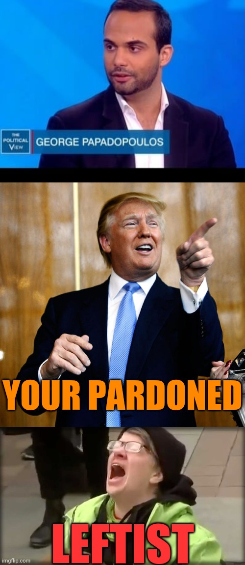 Another Pardoned Innocent | YOUR PARDONED; LEFTIST | image tagged in donal trump birthday,trump sjw no,donald trump,sjws,leftists | made w/ Imgflip meme maker
