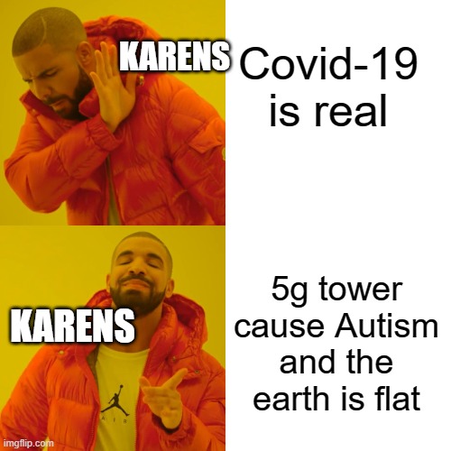 Drake Hotline Bling | KARENS; Covid-19 is real; 5g tower cause Autism and the earth is flat; KARENS | image tagged in memes,drake hotline bling | made w/ Imgflip meme maker