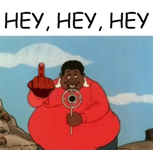 High Quality Fat Albert Hey, Hey, Hey Fuck You Blank Meme Template