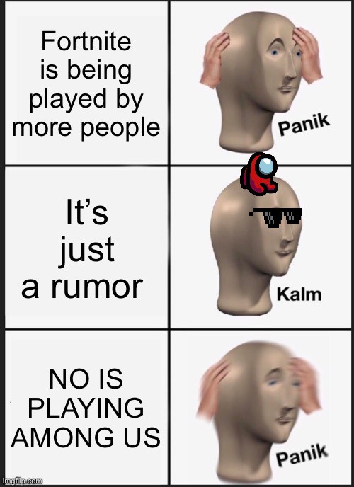 Panik Kalm Panik Meme | Fortnite is being played by more people; It’s just a rumor; NO IS PLAYING AMONG US | image tagged in memes,panik kalm panik | made w/ Imgflip meme maker