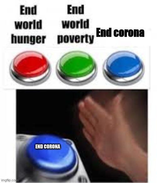 End world hunger End world poverty | End corona; END CORONA | image tagged in end world hunger end world poverty | made w/ Imgflip meme maker