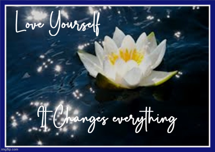 Love yourself it changes everything | image tagged in namaste | made w/ Imgflip meme maker