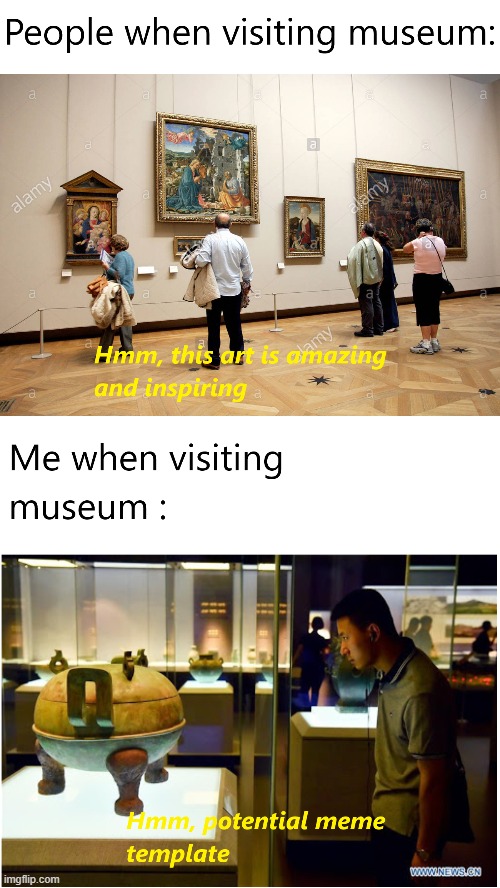 Is it just me? | image tagged in memes,museum,template,fun,funny memes | made w/ Imgflip meme maker