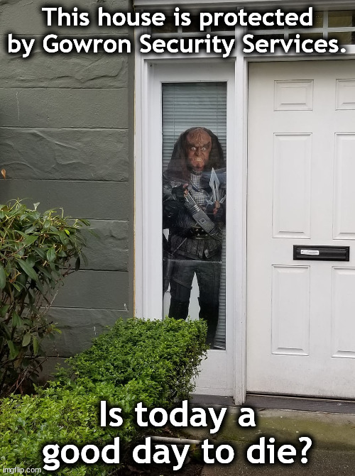 Klingon Security | This house is protected by Gowron Security Services. Is today a good day to die? | image tagged in star trek the next generation | made w/ Imgflip meme maker