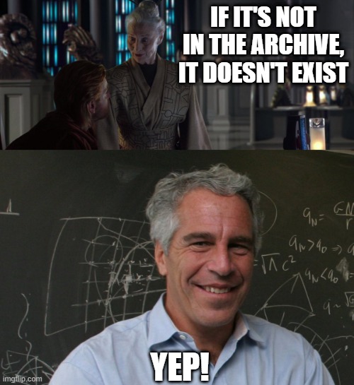 Hiding in a Galaxy Far Far Away | IF IT'S NOT IN THE ARCHIVE, IT DOESN'T EXIST; YEP! | image tagged in star wars archive doesn't exist,jeffrey epstein | made w/ Imgflip meme maker