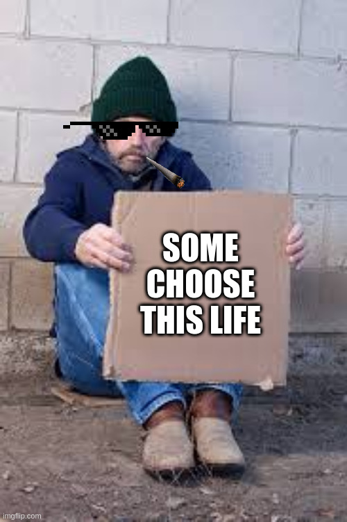 takes motivation to get out of the gutter | SOME CHOOSE THIS LIFE | image tagged in homeless sign,motivation,gutter | made w/ Imgflip meme maker
