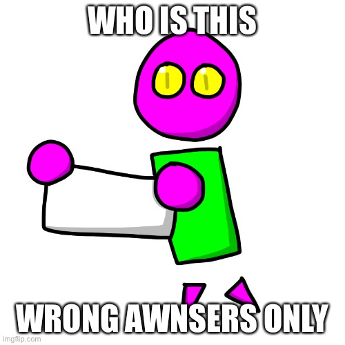 WHO IS THIS; WRONG AWNSERS ONLY | made w/ Imgflip meme maker