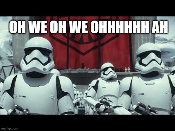 Marching Time | OH WE OH WE OHHHHHH AH | image tagged in star wars | made w/ Imgflip meme maker