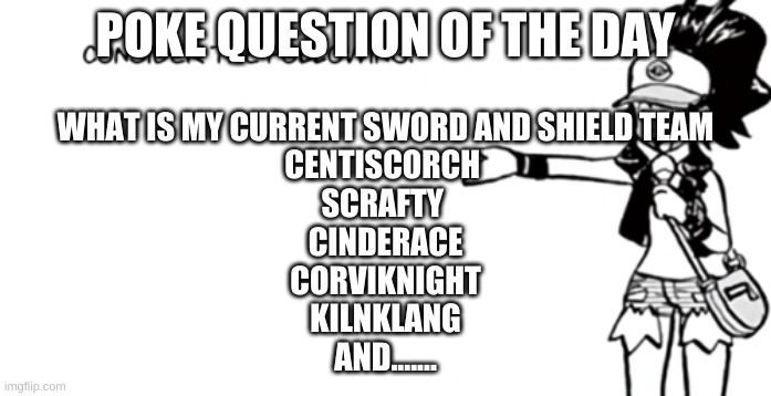 White 'Consider the Following' | POKE QUESTION OF THE DAY; WHAT IS MY CURRENT SWORD AND SHIELD TEAM
CENTISCORCH 
SCRAFTY 
CINDERACE
CORVIKNIGHT
KILNKLANG
AND....... | image tagged in white 'consider the following' | made w/ Imgflip meme maker