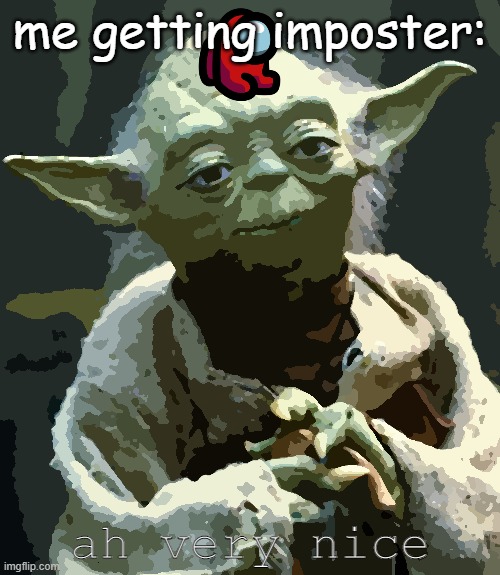 y҉o҉d҉a҉ | me getting imposter:; ah very nice | image tagged in memes,star wars yoda | made w/ Imgflip meme maker