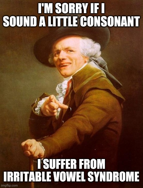 Joseph Ducreux | I'M SORRY IF I SOUND A LITTLE CONSONANT; I SUFFER FROM IRRITABLE VOWEL SYNDROME | image tagged in memes,joseph ducreux,puns,grammar | made w/ Imgflip meme maker