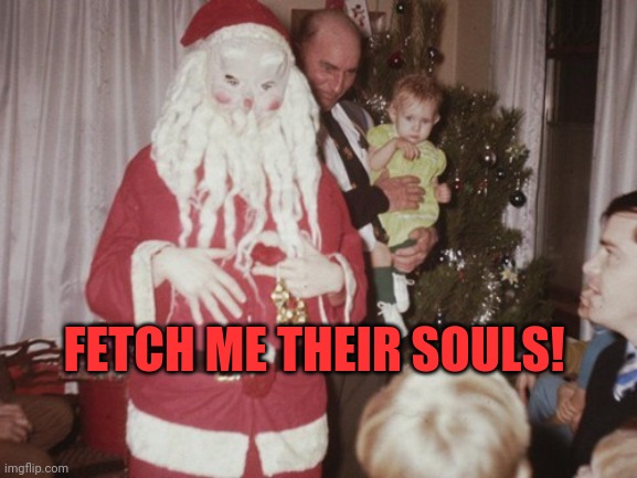 WTF SANTA | FETCH ME THEIR SOULS! | image tagged in santa claus,wtf,fails | made w/ Imgflip meme maker