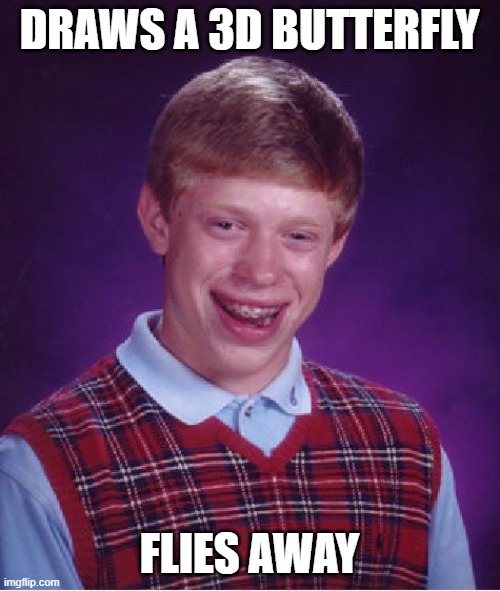 DRAWS A 3D BUTTERFLY FLIES AWAY | image tagged in memes,bad luck brian | made w/ Imgflip meme maker