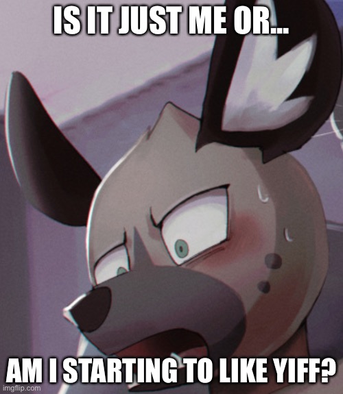 Of course, fat girls are still something that turns me on. | IS IT JUST ME OR... AM I STARTING TO LIKE YIFF? | image tagged in oop | made w/ Imgflip meme maker