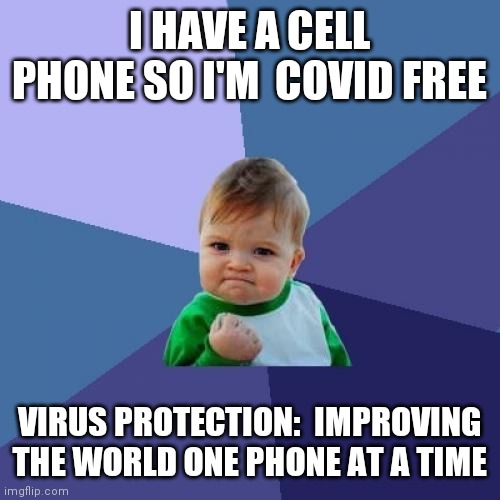 10 months virus free so far | I HAVE A CELL PHONE SO I'M  COVID FREE; VIRUS PROTECTION:  IMPROVING THE WORLD ONE PHONE AT A TIME | image tagged in memes,success kid | made w/ Imgflip meme maker