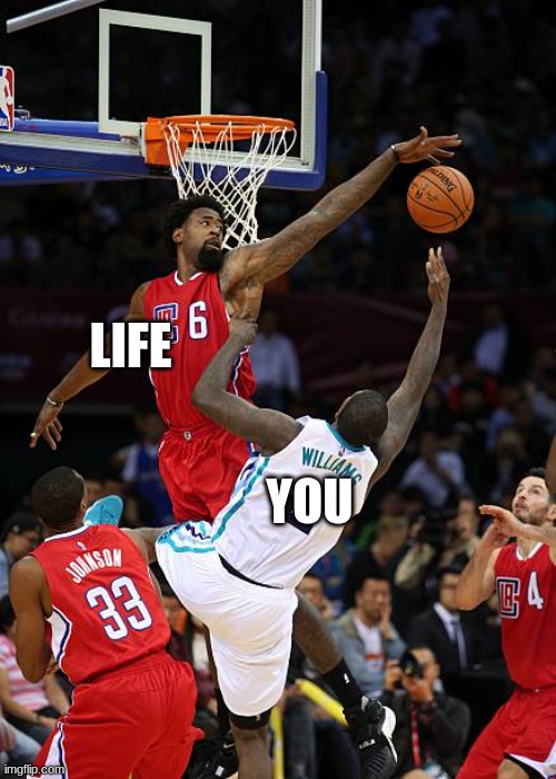 Basketball Denied | LIFE; YOU | image tagged in basketball denied | made w/ Imgflip meme maker