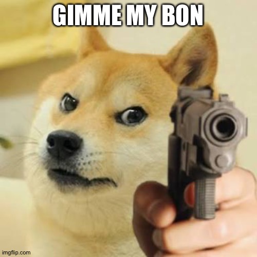 Gimme my bon |  GIMME MY BON | image tagged in dog holding gun,gimme,bones,doge,dog | made w/ Imgflip meme maker