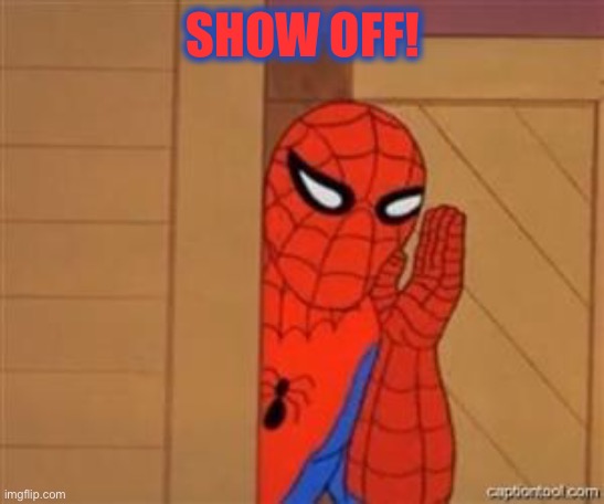 psst spiderman | SHOW OFF! | image tagged in psst spiderman | made w/ Imgflip meme maker