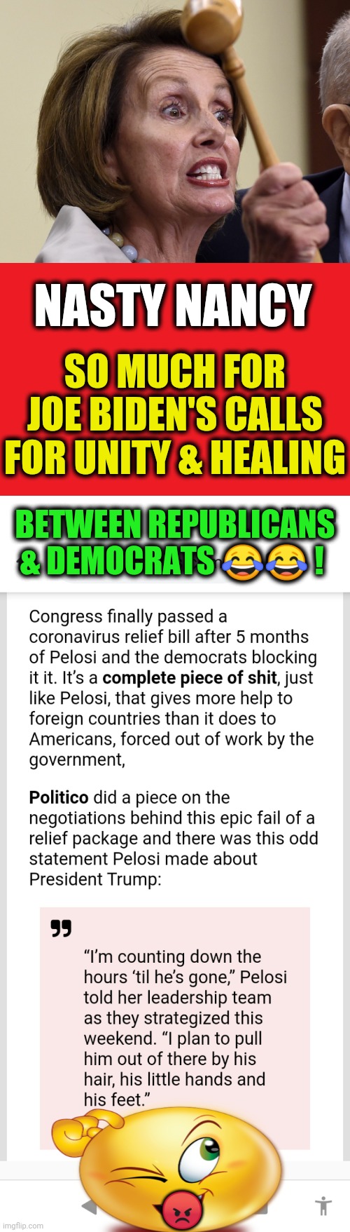 Pelosi on Trump: “I plan to pull him out of there by his hair, his little hands and his feet.” | NASTY NANCY; SO MUCH FOR JOE BIDEN'S CALLS FOR UNITY & HEALING; BETWEEN REPUBLICANS & DEMOCRATS 😂😂 ! 😡 | image tagged in politics,nancy pelosi,donald trump,classy,liberals | made w/ Imgflip meme maker