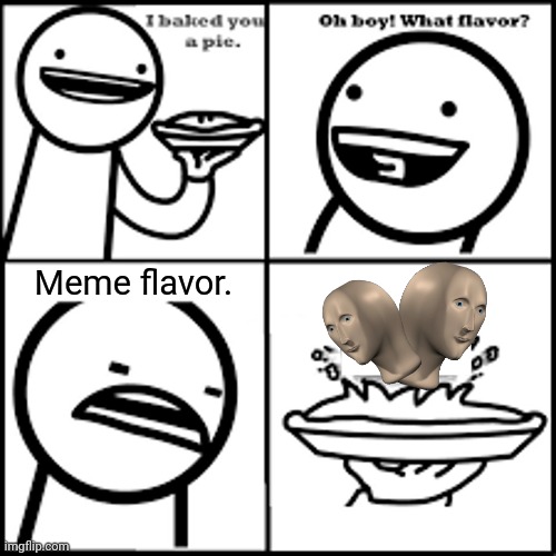 Meme-flavored Pie | Meme flavor. | image tagged in x-flavored pie asdfmovie,memes,meme man | made w/ Imgflip meme maker