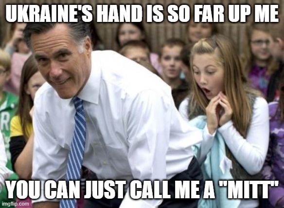 Romney Meme | UKRAINE'S HAND IS SO FAR UP ME YOU CAN JUST CALL ME A "MITT" | image tagged in memes,romney | made w/ Imgflip meme maker