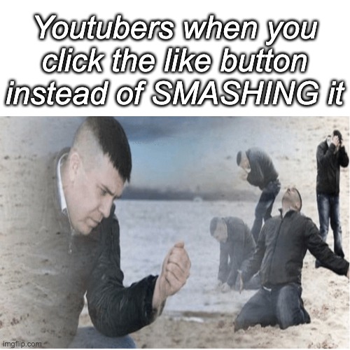 SMASH THAT UPVOTE BUTTON | Youtubers when you click the like button instead of SMASHING it | image tagged in youtube,youtuber | made w/ Imgflip meme maker