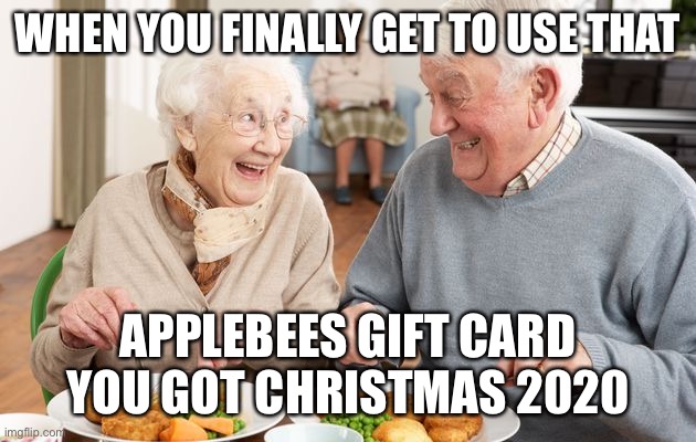 restaurant-joke | WHEN YOU FINALLY GET TO USE THAT; APPLEBEES GIFT CARD YOU GOT CHRISTMAS 2020 | image tagged in restaurant-joke | made w/ Imgflip meme maker