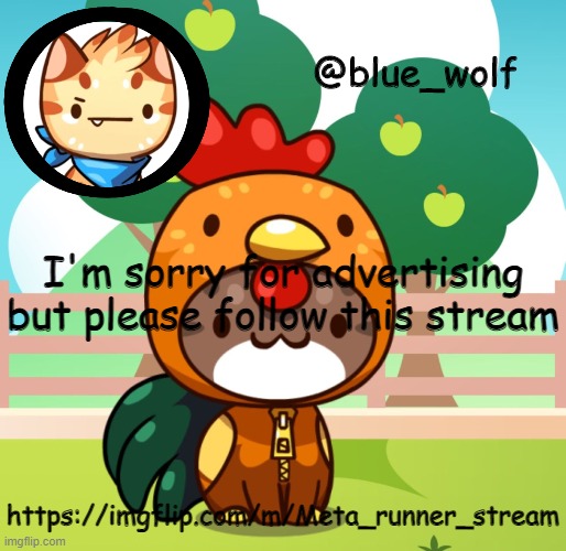 I'm sorry for advertising but please follow this stream; https://imgflip.com/m/Meta_runner_stream | image tagged in blue wolfs announcement thing | made w/ Imgflip meme maker