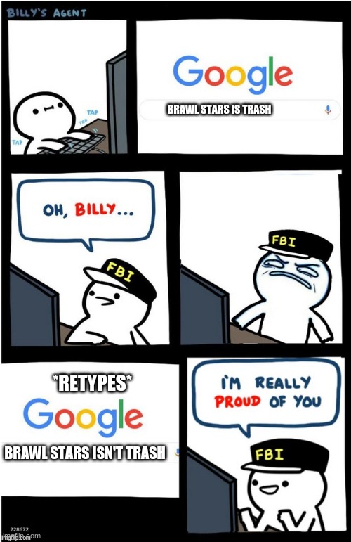 I am really proud of you Billy-corrupt | BRAWL STARS IS TRASH; *RETYPES*; BRAWL STARS ISN'T TRASH | image tagged in i am really proud of you billy-corrupt | made w/ Imgflip meme maker