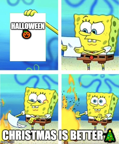 Christmas | HALLOWEEN 🎃; CHRISTMAS IS BETTER🎄 | image tagged in spongebob burning paper | made w/ Imgflip meme maker