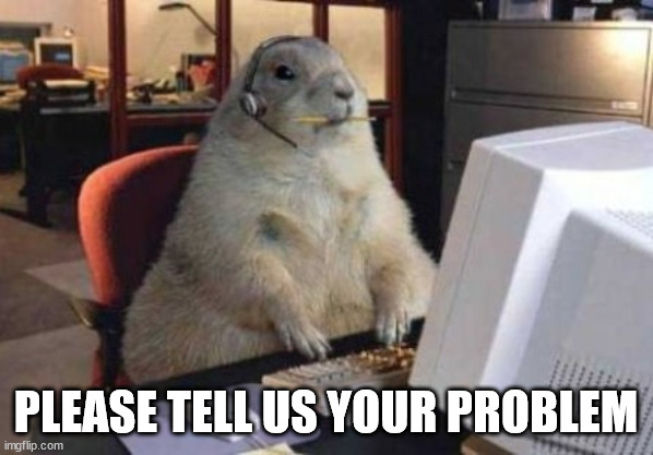 Call Center Animal | PLEASE TELL US YOUR PROBLEM | image tagged in call center animal | made w/ Imgflip meme maker