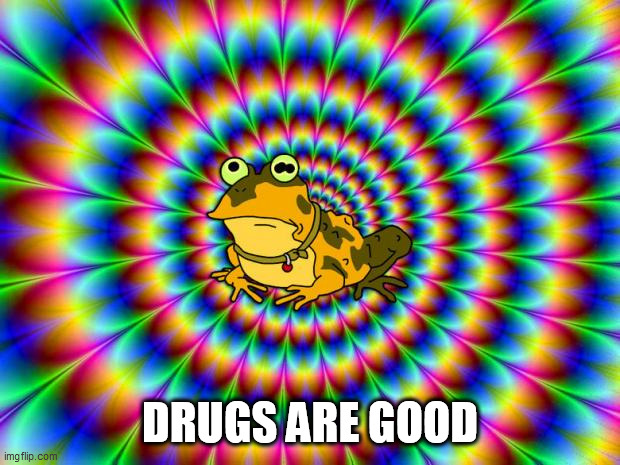 Hypnotoad |  DRUGS ARE GOOD | image tagged in hypnotoad | made w/ Imgflip meme maker