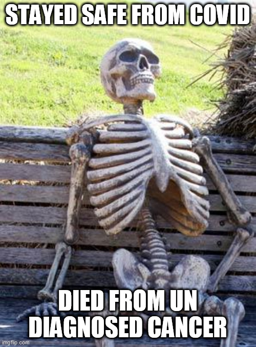 Waiting Skeleton | STAYED SAFE FROM COVID; DIED FROM UN DIAGNOSED CANCER | image tagged in memes,waiting skeleton | made w/ Imgflip meme maker