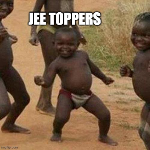 Third World Success Kid | JEE TOPPERS | image tagged in memes,third world success kid | made w/ Imgflip meme maker
