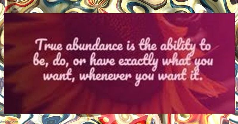 True abundance is the ability to be, do, or have exactly what you want, whenever you want it | image tagged in namaste | made w/ Imgflip meme maker