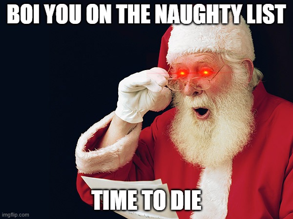 santa hood | BOI YOU ON THE NAUGHTY LIST; TIME TO DIE | image tagged in santa hood | made w/ Imgflip meme maker