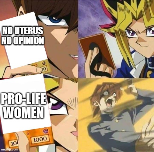 triggered | NO UTERUS NO OPINION; PRO-LIFE WOMEN | image tagged in yugioh card draw,pro-life,pro-choice,abortion,pro-life women | made w/ Imgflip meme maker
