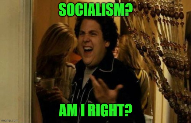 I Know Fuck Me Right Meme | SOCIALISM? AM I RIGHT? | image tagged in memes,i know fuck me right | made w/ Imgflip meme maker