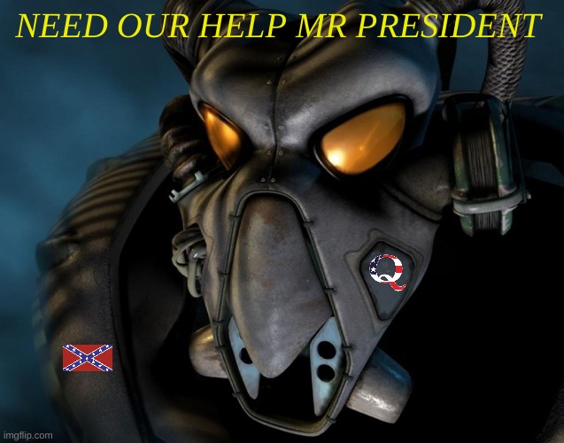 enclave | NEED OUR HELP MR PRESIDENT | image tagged in enclave | made w/ Imgflip meme maker