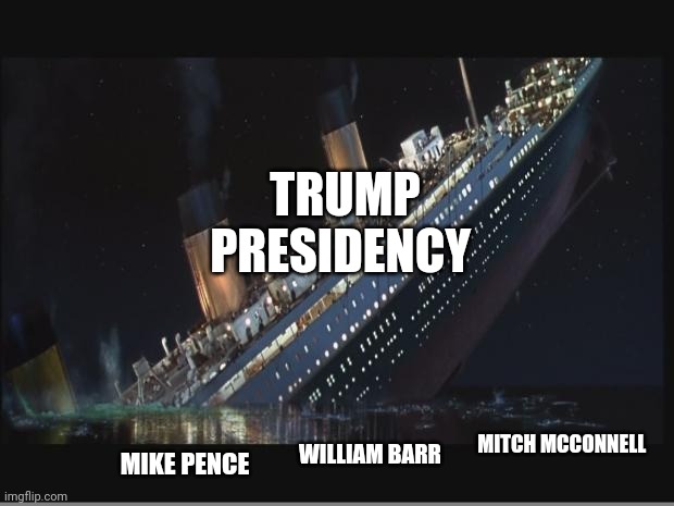 Even his most ardent far-right rats know when it's time to abandon a sinking ship. | TRUMP PRESIDENCY; MITCH MCCONNELL; WILLIAM BARR; MIKE PENCE | image tagged in titanic sinking,trump is fired | made w/ Imgflip meme maker
