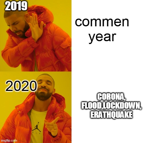 Drake Hotline Bling Meme | 2019; commen year; CORONA, FLOOD,LOCKDOWN,
ERATHQUAKE; 2020 | image tagged in memes,drake hotline bling | made w/ Imgflip meme maker