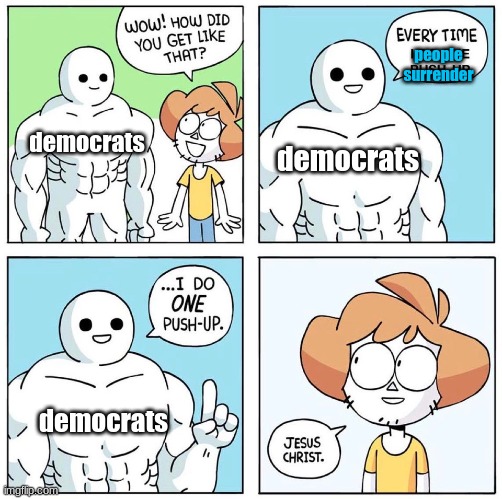 Wow how did you get like that? Updated | democrats democrats democrats people surrender | image tagged in wow how did you get like that updated | made w/ Imgflip meme maker