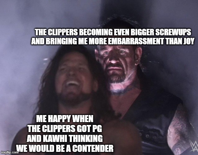 undertaker |  THE CLIPPERS BECOMING EVEN BIGGER SCREWUPS AND BRINGING ME MORE EMBARRASSMENT THAN JOY; ME HAPPY WHEN THE CLIPPERS GOT PG AND KAWHI THINKING WE WOULD BE A CONTENDER | image tagged in undertaker,basketball,nba,clippers | made w/ Imgflip meme maker