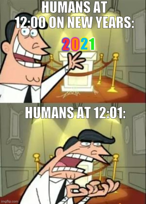 This Is Where I'd Put My Trophy If I Had One | HUMANS AT 12:00 ON NEW YEARS:; 2; 2; 1; HUMANS AT 12:01: | image tagged in memes,this is where i'd put my trophy if i had one | made w/ Imgflip meme maker