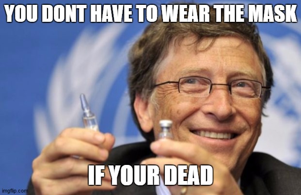 Bill Gates loves Vaccines | YOU DONT HAVE TO WEAR THE MASK; IF YOUR DEAD | image tagged in bill gates loves vaccines | made w/ Imgflip meme maker
