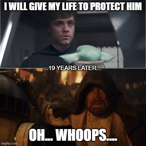 Whoopsies! (too soon? :P) | I WILL GIVE MY LIFE TO PROTECT HIM; ...19 YEARS LATER... OH... WHOOPS.... | image tagged in grogu,luke skywalker,the last jedi,whoops | made w/ Imgflip meme maker